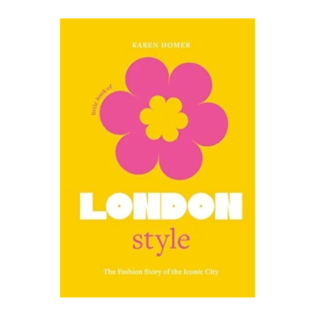 Little Book Of London Style: The Fashion Story Of The Iconic City
