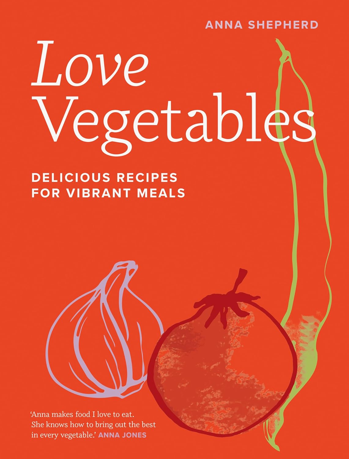 Love Vegetables: Delicious Recipes For Vibrant Meals