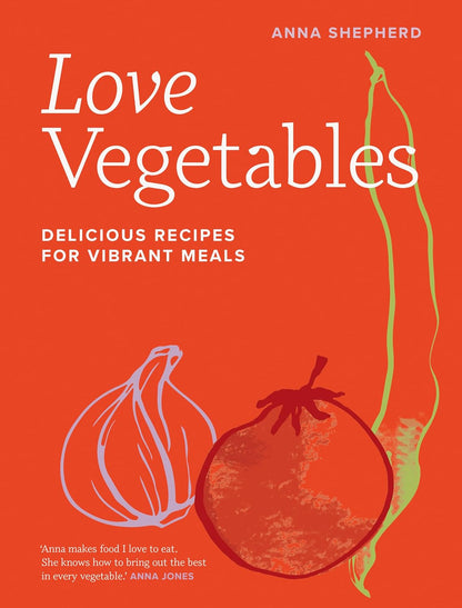 Love Vegetables: Delicious Recipes For Vibrant Meals