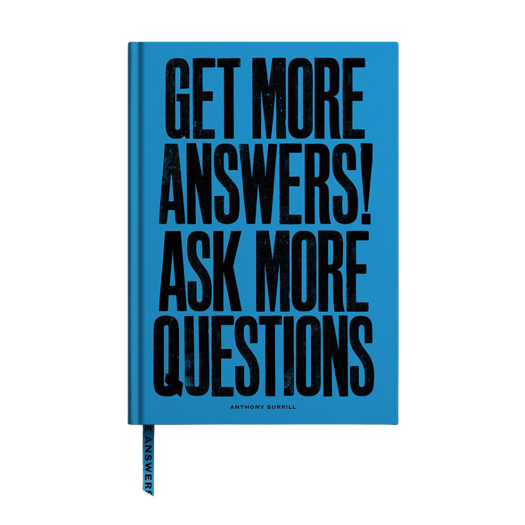 Get More Answers! Ask More Questions! - Anthony Burrill