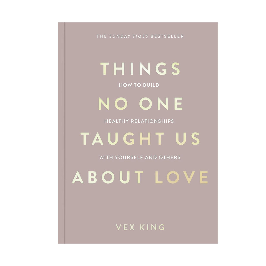 Things No One Taught Us About Love - How To Build Healthy Relationships With Yourself & Others
