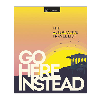 Go Here Instead - The Alternative Travel List